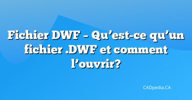 Fichier DWF – Qu’est-ce qu’un fichier .DWF et comment l’ouvrir?