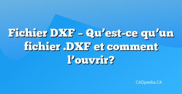 Fichier DXF – Qu’est-ce qu’un fichier .DXF et comment l’ouvrir?