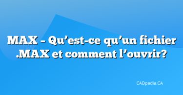 MAX – Qu’est-ce qu’un fichier .MAX et comment l’ouvrir?