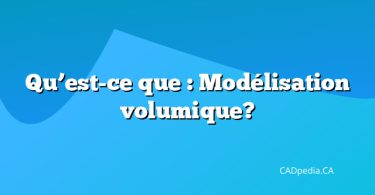 Qu’est-ce que : Modélisation volumique?