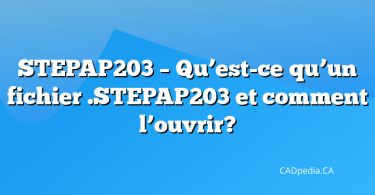STEPAP203 – Qu’est-ce qu’un fichier .STEPAP203 et comment l’ouvrir?